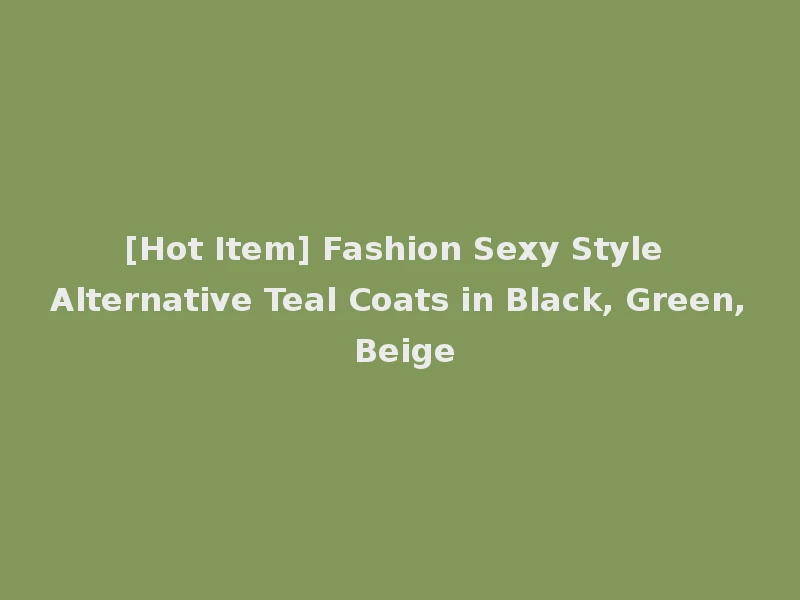 [Hot Item] Fashion Sexy Style Alternative Teal Coats in Black, Green, Beige