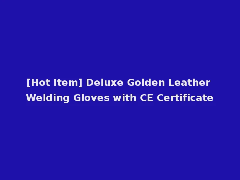 [Hot Item] Deluxe Golden Leather Welding Gloves with CE Certificate