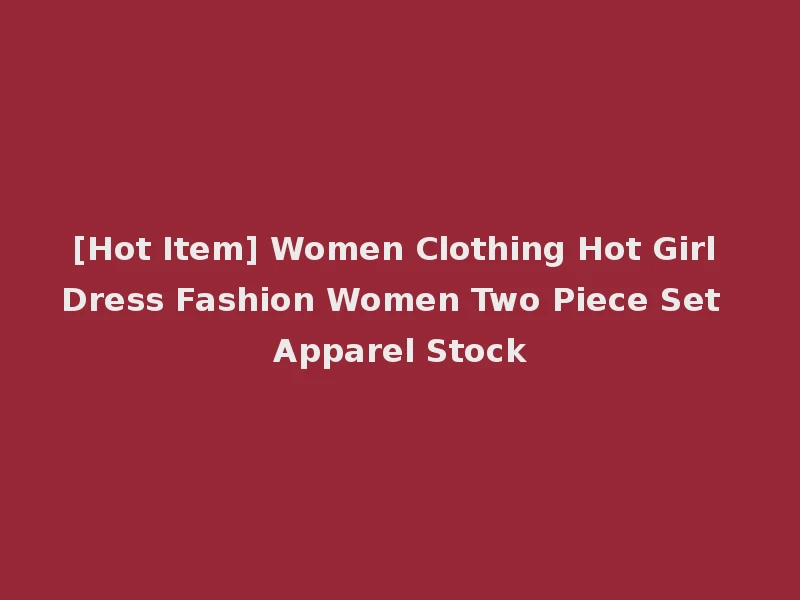 [Hot Item] Women Clothing Hot Girl Dress Fashion Women Two Piece Set Apparel Stock