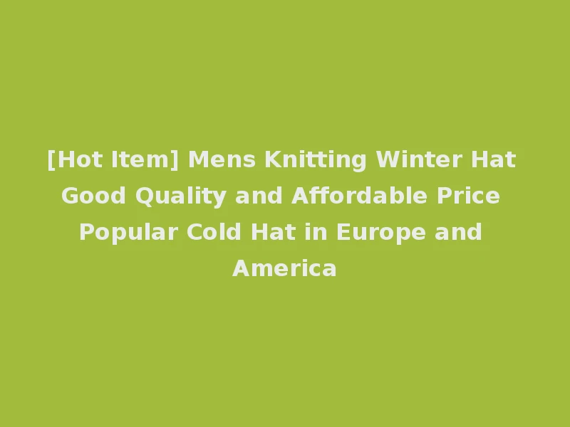 [Hot Item] Mens Knitting Winter Hat Good Quality and Affordable Price Popular Cold Hat in Europe and America