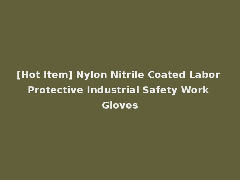 [Hot Item] Nylon Nitrile Coated Labor Protective Industrial Safety Work Gloves