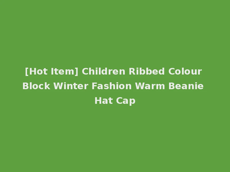 [Hot Item] Children Ribbed Colour Block Winter Fashion Warm Beanie Hat Cap