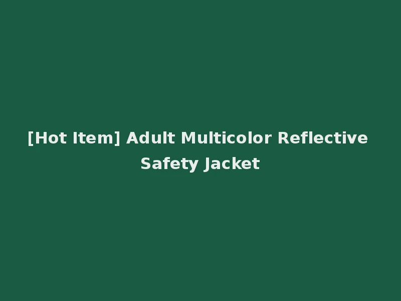 [Hot Item] Adult Multicolor Reflective Safety Jacket