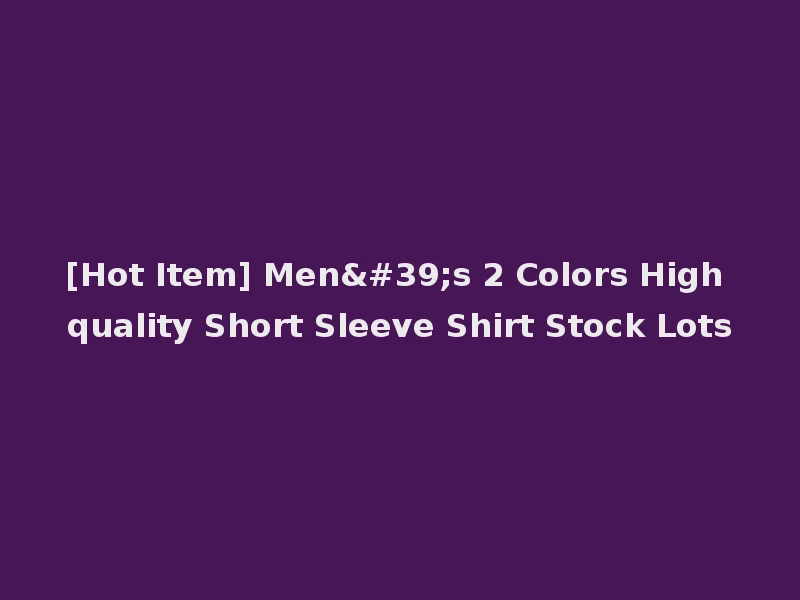 [Hot Item] Men's 2 Colors High quality Short Sleeve Shirt Stock Lots