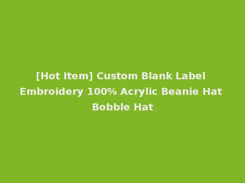 [Hot Item] Custom Blank Label Embroidery 100% Acrylic Beanie Hat Bobble Hat