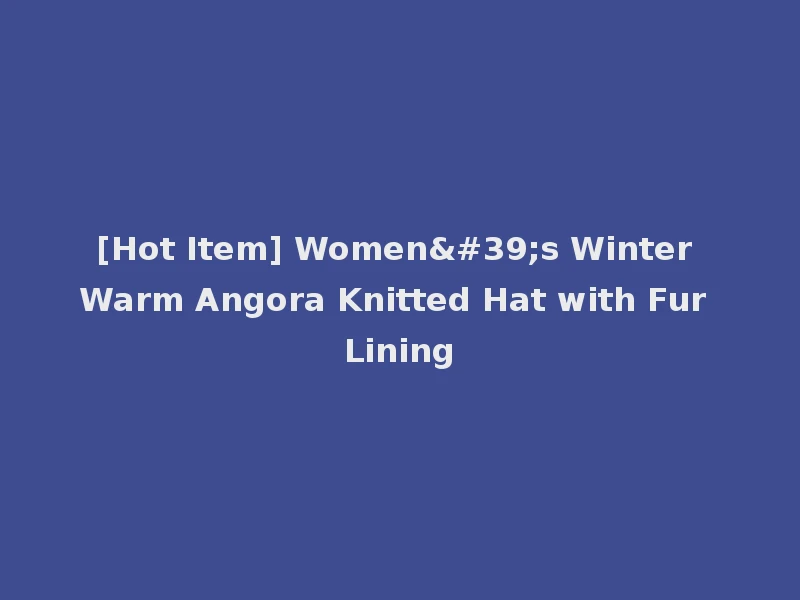 [Hot Item] Women's Winter Warm Angora Knitted Hat with Fur Lining
