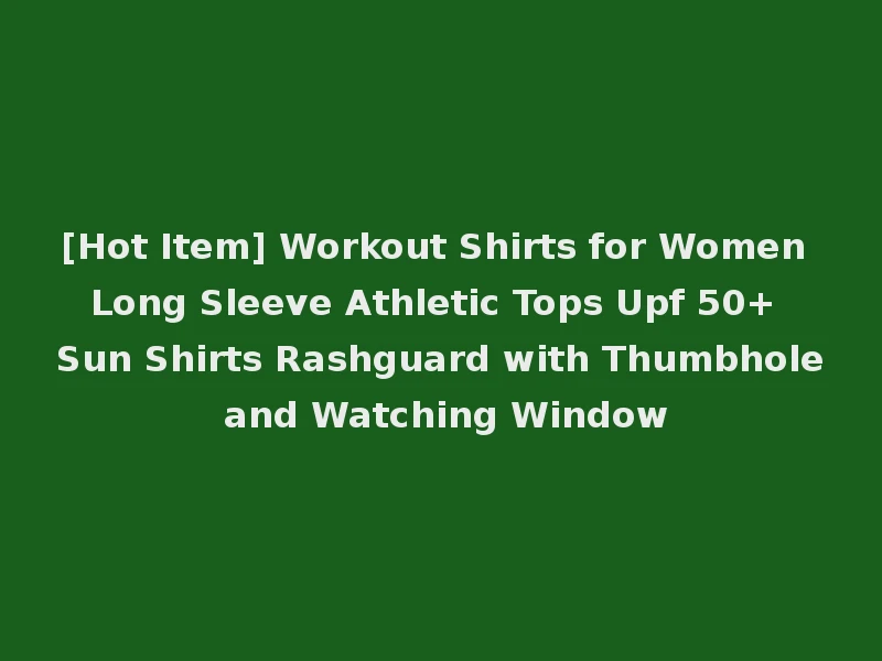[Hot Item] Workout Shirts for Women Long Sleeve Athletic Tops Upf 50+ Sun Shirts Rashguard with Thumbhole and Watching Window
