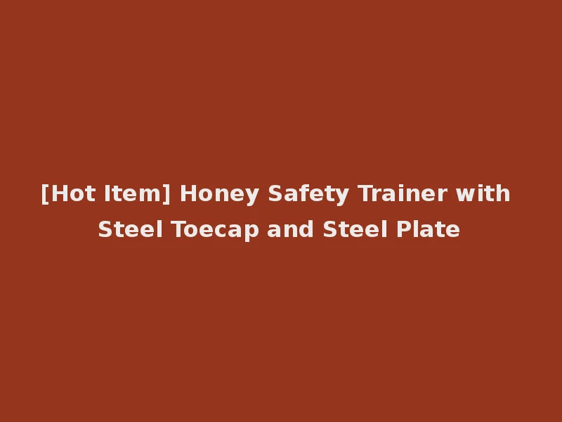 [Hot Item] Honey Safety Trainer with Steel Toecap and Steel Plate