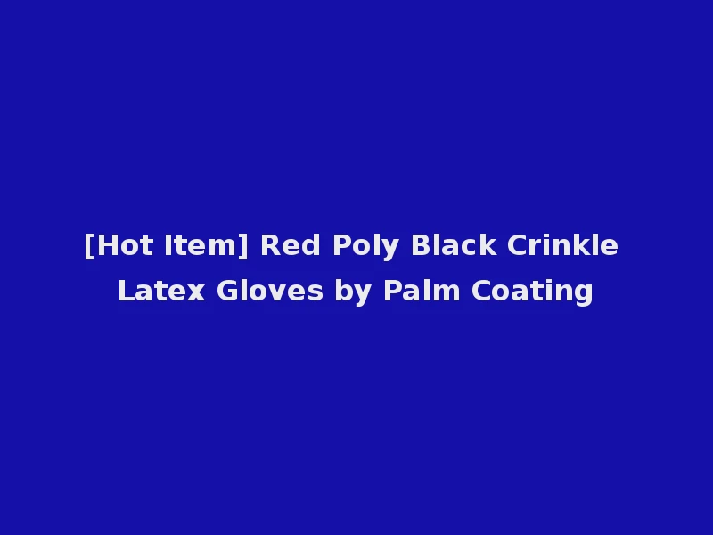 [Hot Item] Red Poly Black Crinkle Latex Gloves by Palm Coating