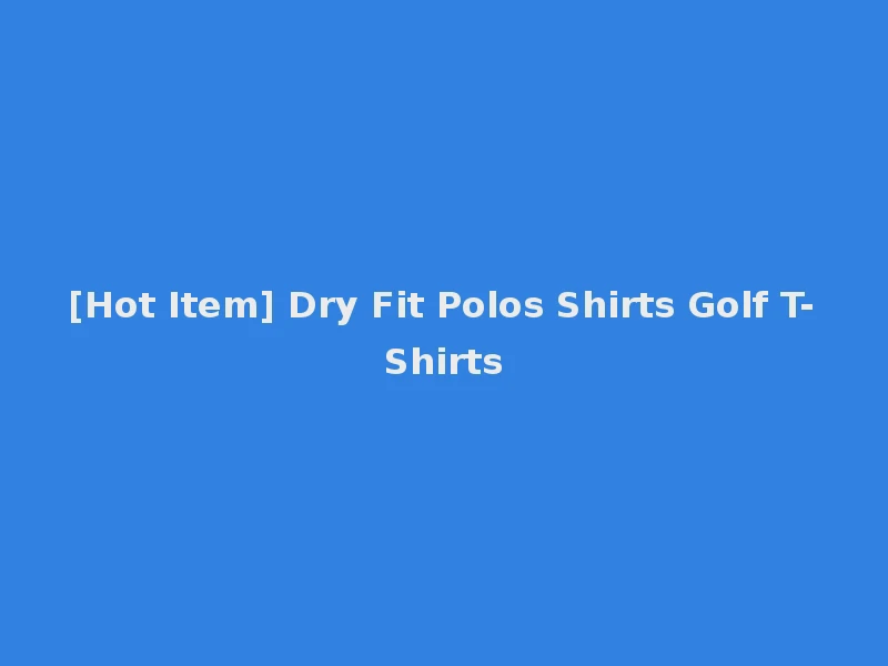 [Hot Item] Dry Fit Polos Shirts Golf T-Shirts