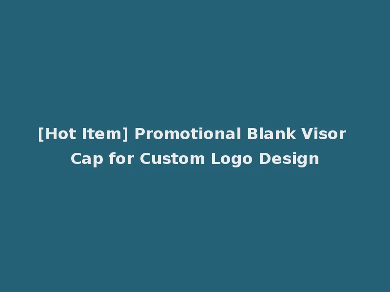 [Hot Item] Promotional Blank Visor Cap for Custom Logo Design