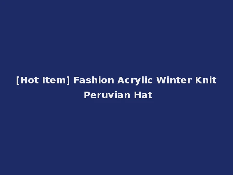 [Hot Item] Fashion Acrylic Winter Knit Peruvian Hat