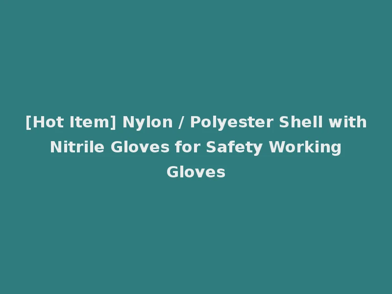 [Hot Item] Nylon / Polyester Shell with Nitrile Gloves for Safety Working Gloves