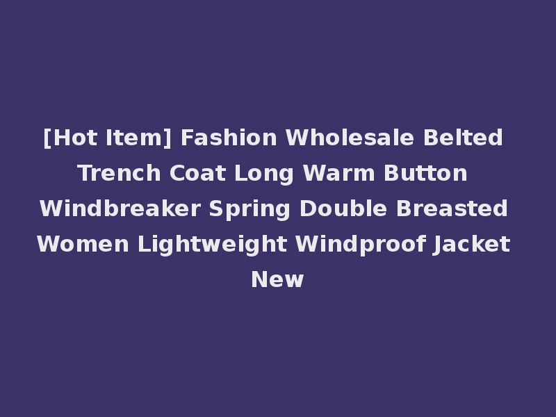 [Hot Item] Fashion Wholesale Belted Trench Coat Long Warm Button Windbreaker Spring Double Breasted Women Lightweight Windproof Jacket New
