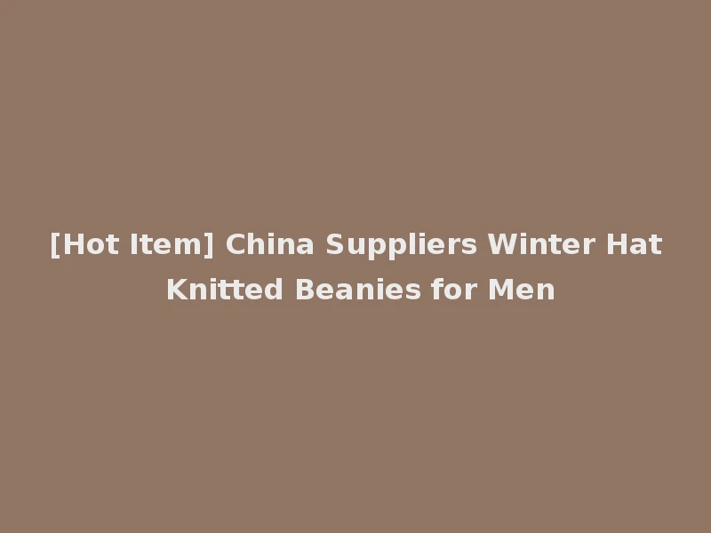 [Hot Item] China Suppliers Winter Hat Knitted Beanies for Men