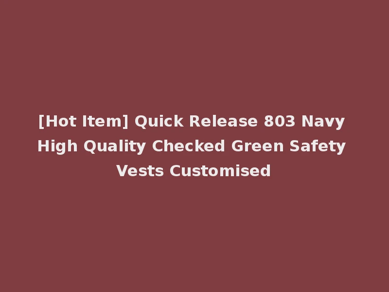 [Hot Item] Quick Release 803 Navy High Quality Checked Green Safety Vests Customised