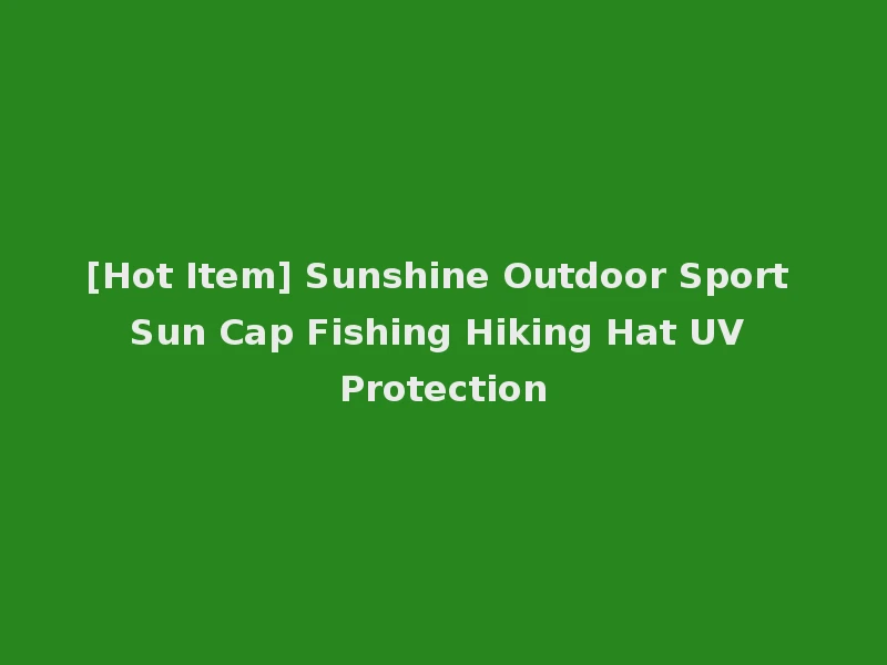 [Hot Item] Sunshine Outdoor Sport Sun Cap Fishing Hiking Hat UV Protection