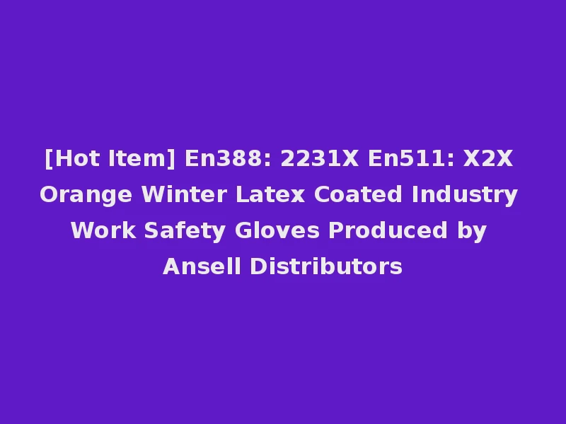 [Hot Item] En388: 2231X En511: X2X Orange Winter Latex Coated Industry Work Safety Gloves Produced by Ansell Distributors