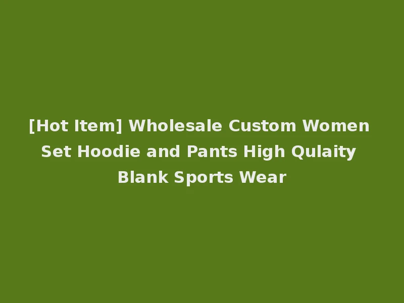 [Hot Item] Wholesale Custom Women Set Hoodie and Pants High Qulaity Blank Sports Wear