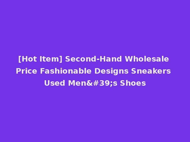 [Hot Item] Second-Hand Wholesale Price Fashionable Designs Sneakers Used Men's Shoes