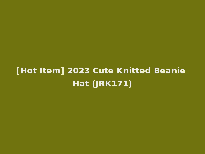 [Hot Item] 2023 Cute Knitted Beanie Hat (JRK171)