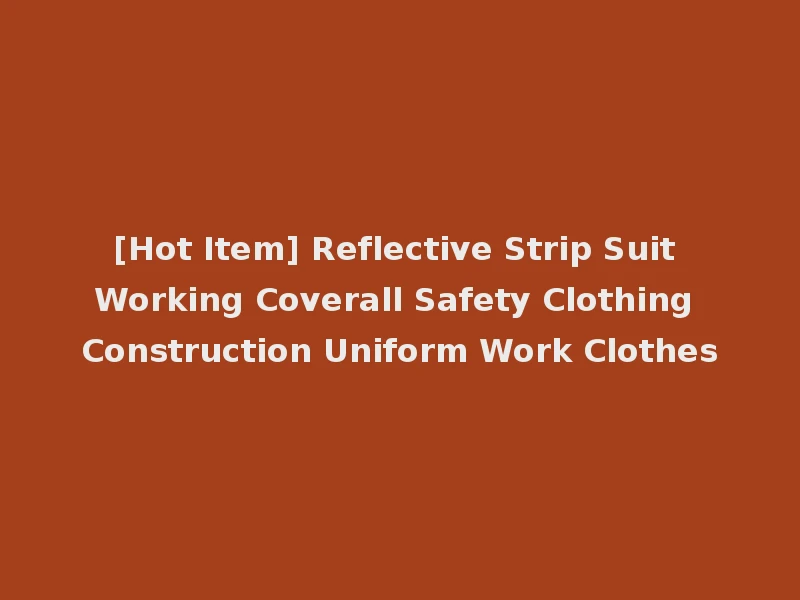 [Hot Item] Reflective Strip Suit Working Coverall Safety Clothing Construction Uniform Work Clothes