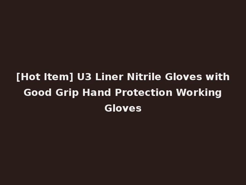 [Hot Item] U3 Liner Nitrile Gloves with Good Grip Hand Protection Working Gloves