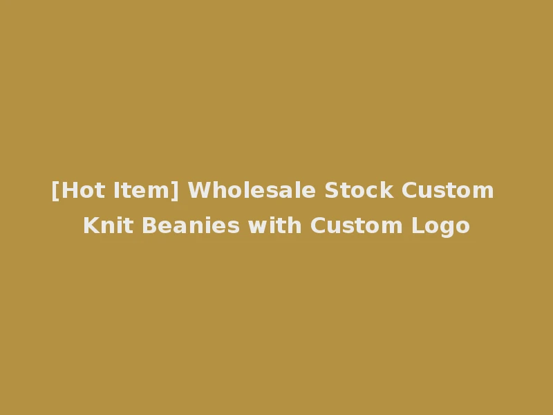[Hot Item] Wholesale Stock Custom Knit Beanies with Custom Logo