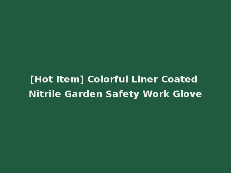 [Hot Item] Colorful Liner Coated Nitrile Garden Safety Work Glove