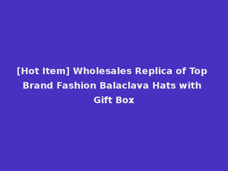[Hot Item] Wholesales Replica of Top Brand Fashion Balaclava Hats with Gift Box