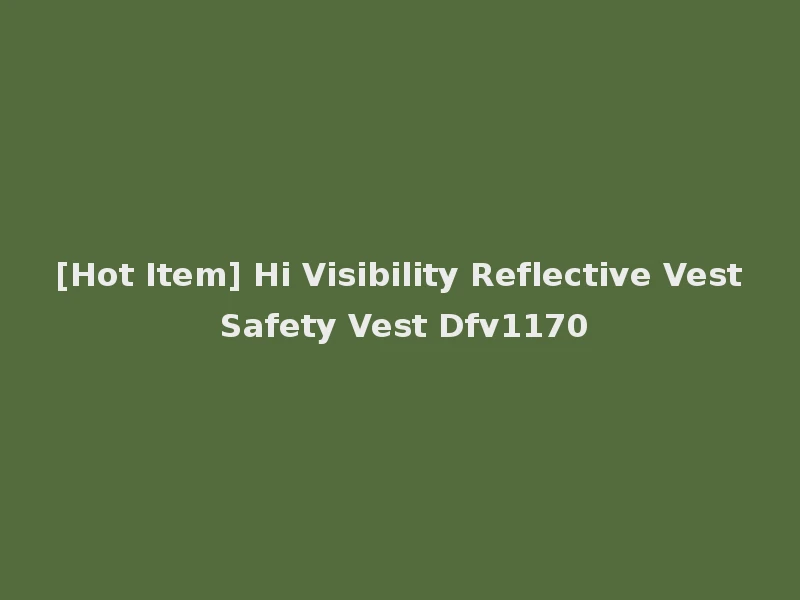 [Hot Item] Hi Visibility Reflective Vest Safety Vest Dfv1170