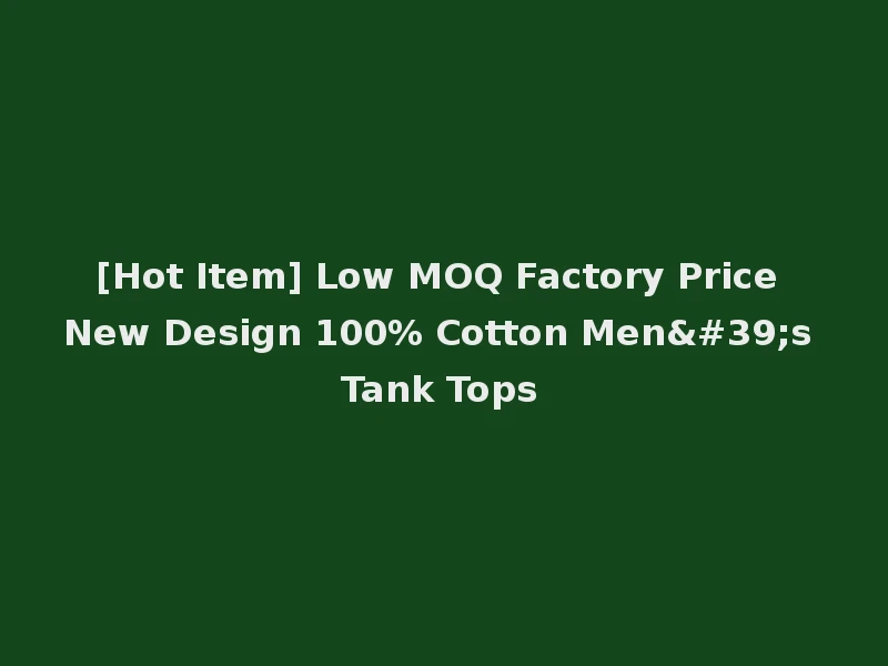 [Hot Item] Low MOQ Factory Price New Design 100% Cotton Men's Tank Tops