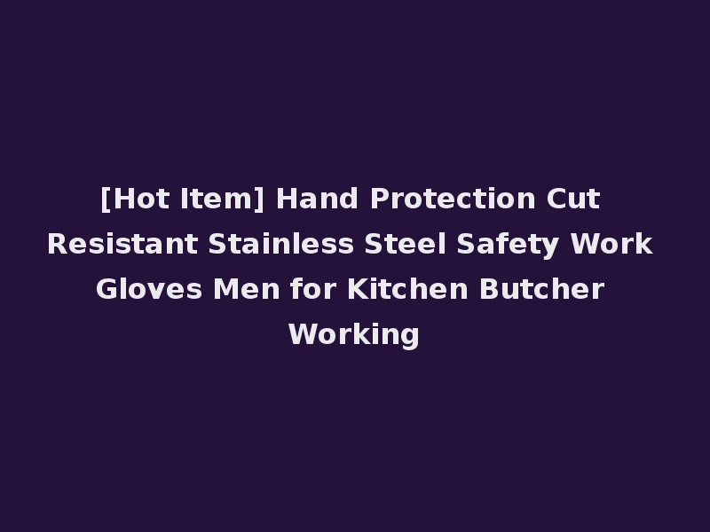 [Hot Item] Hand Protection Cut Resistant Stainless Steel Safety Work Gloves Men for Kitchen Butcher Working