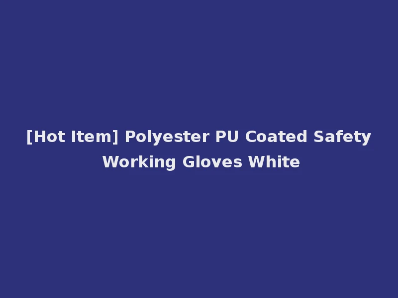 [Hot Item] Polyester PU Coated Safety Working Gloves White