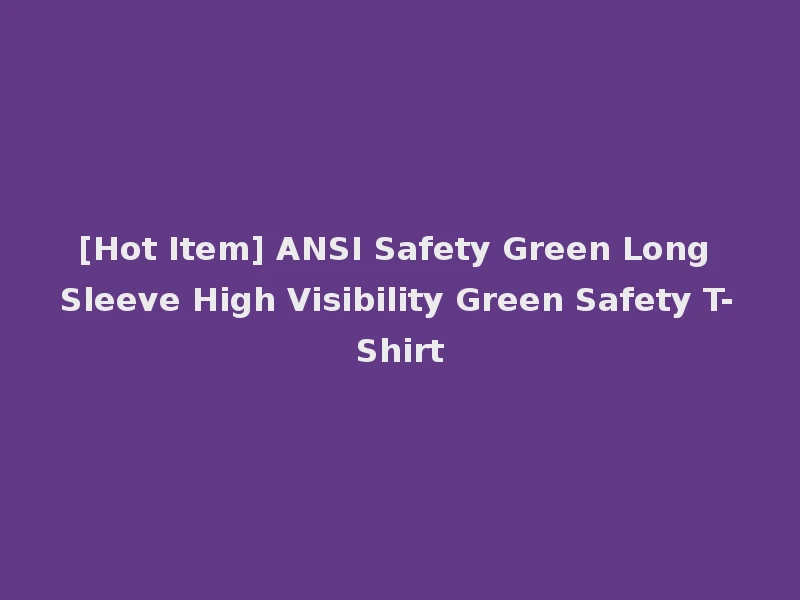 [Hot Item] ANSI Safety Green Long Sleeve High Visibility Green Safety T-Shirt