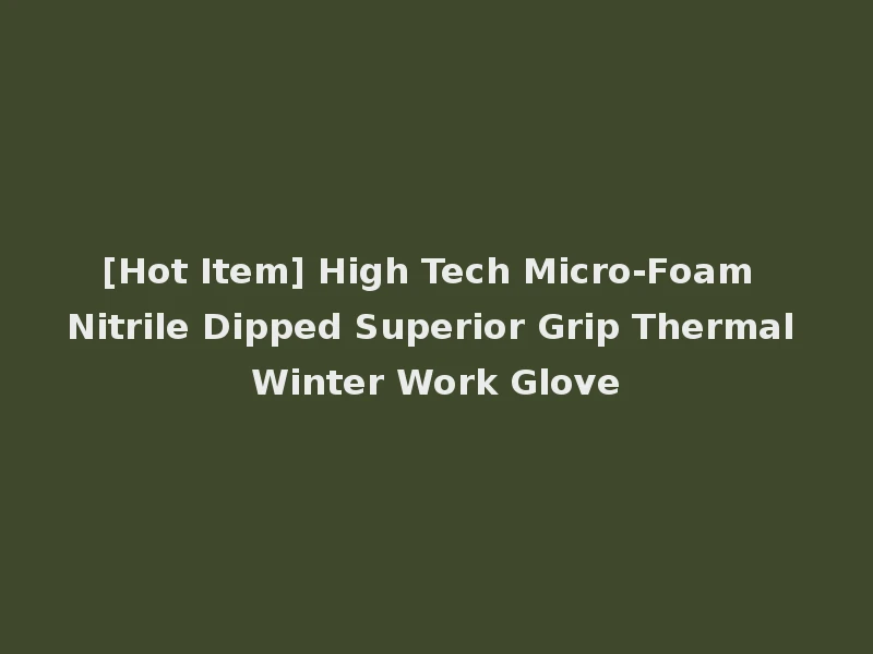 [Hot Item] High Tech Micro-Foam Nitrile Dipped Superior Grip Thermal Winter Work Glove