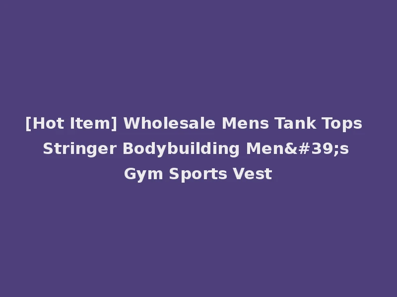 [Hot Item] Wholesale Mens Tank Tops Stringer Bodybuilding Men's Gym Sports Vest