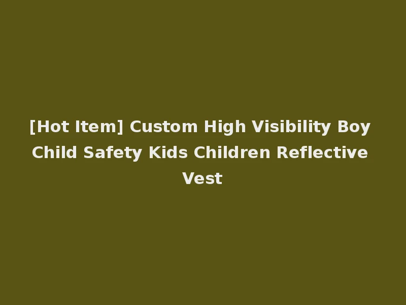 [Hot Item] Custom High Visibility Boy Child Safety Kids Children Reflective Vest