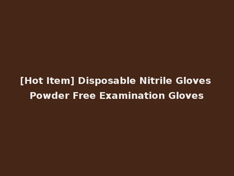 [Hot Item] Disposable Nitrile Gloves Powder Free Examination Gloves