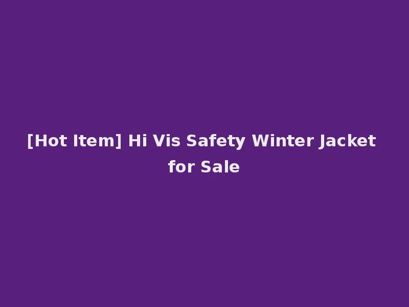 [Hot Item] Hi Vis Safety Winter Jacket for Sale