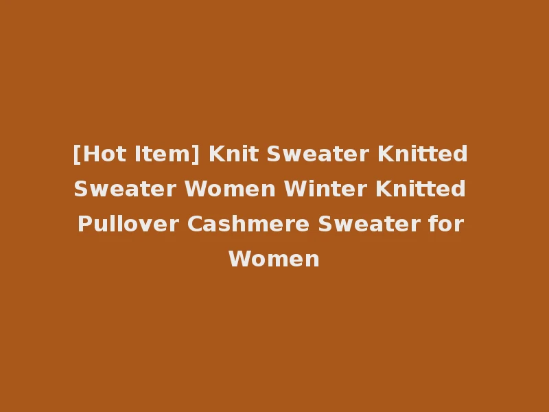 [Hot Item] Knit Sweater Knitted Sweater Women Winter Knitted Pullover Cashmere Sweater for Women