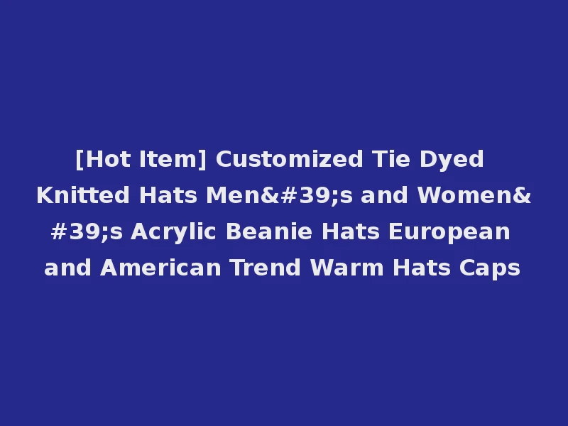 [Hot Item] Customized Tie Dyed Knitted Hats Men's and Women's Acrylic Beanie Hats European and American Trend Warm Hats Caps