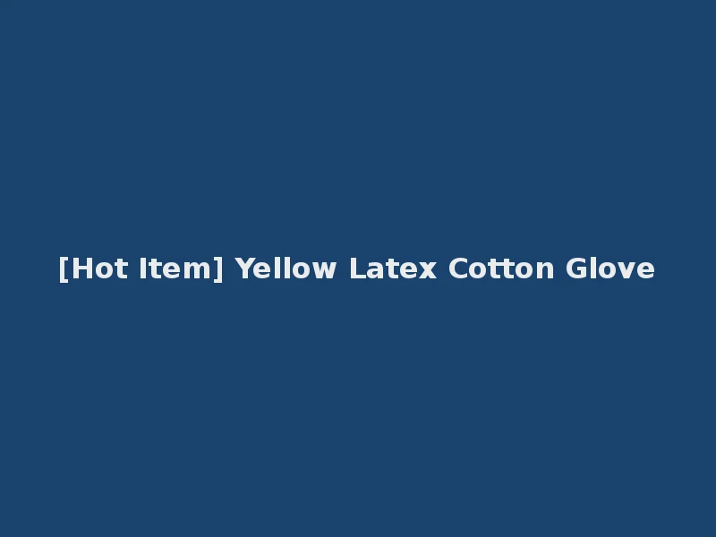 [Hot Item] Yellow Latex Cotton Glove