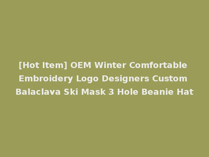 [Hot Item] OEM Winter Comfortable Embroidery Logo Designers Custom Balaclava Ski Mask 3 Hole Beanie Hat