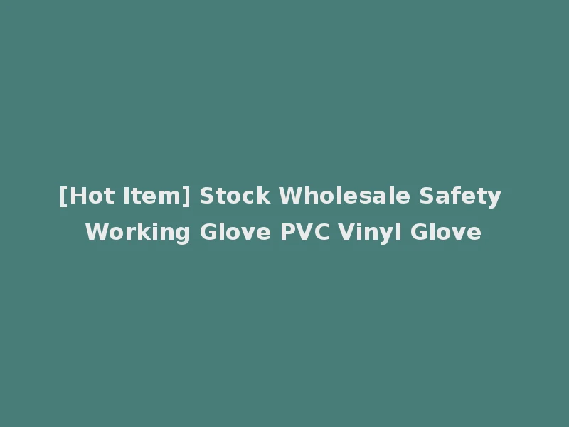 [Hot Item] Stock Wholesale Safety Working Glove PVC Vinyl Glove