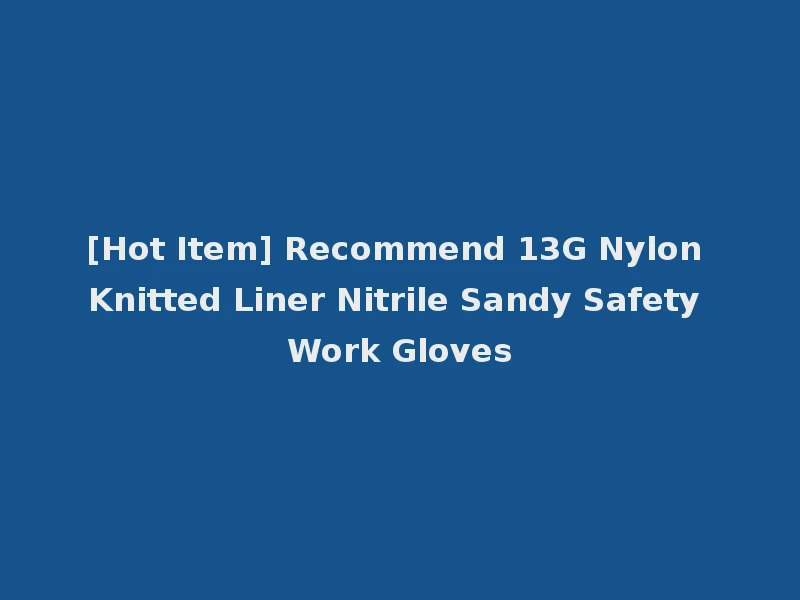 [Hot Item] Recommend 13G Nylon Knitted Liner Nitrile Sandy Safety Work Gloves