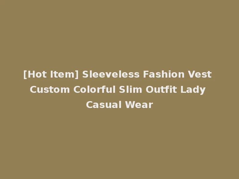 [Hot Item] Sleeveless Fashion Vest Custom Colorful Slim Outfit Lady Casual Wear