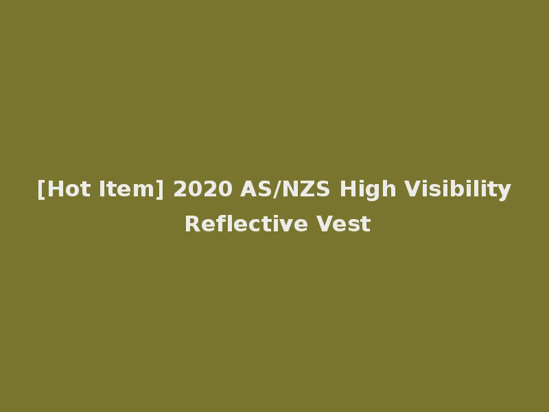[Hot Item] 2020 AS/NZS High Visibility Reflective Vest