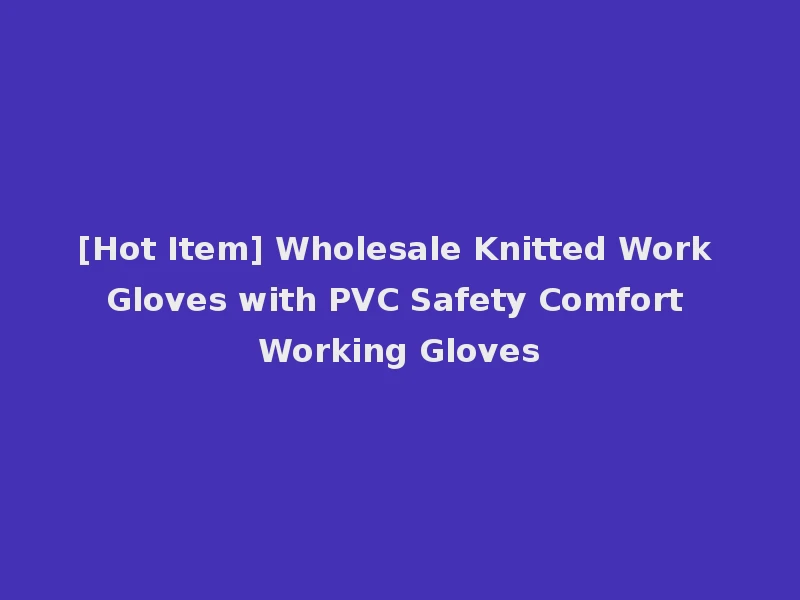 [Hot Item] Wholesale Knitted Work Gloves with PVC Safety Comfort Working Gloves