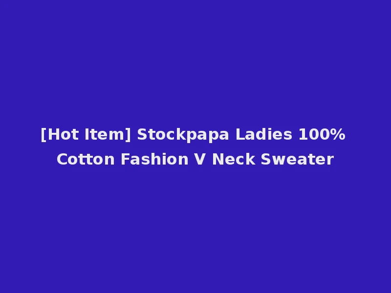[Hot Item] Stockpapa Ladies 100% Cotton Fashion V Neck Sweater